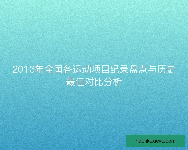 2013年全国各运动项目纪录盘点与历史最佳对比分析